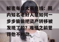 解密每日大赛在线：圈内知名老好人是如何一步步偷偷把资产转移被发现了的？难怪之前觉得他不对劲。