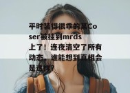 平时装得很乖的某Coser被挂到mrds上了！连夜清空了所有动态，谁能想到真相会是这样？